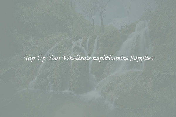 Top Up Your Wholesale naphthamine Supplies