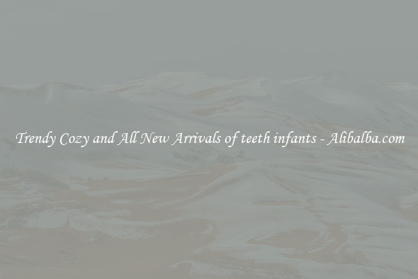 Trendy Cozy and All New Arrivals of teeth infants - Alibalba.com