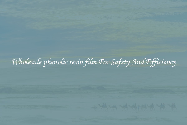Wholesale phenolic resin film For Safety And Efficiency
