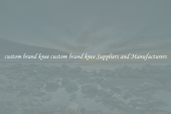 custom brand knee custom brand knee Suppliers and Manufacturers