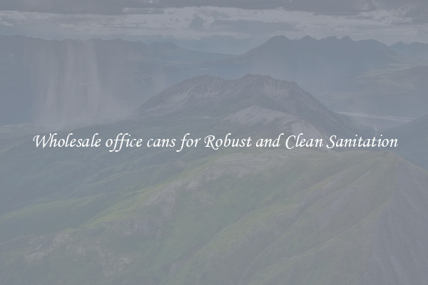 Wholesale office cans for Robust and Clean Sanitation