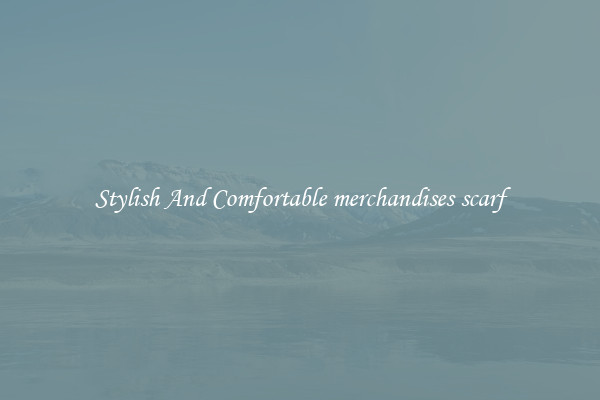 Stylish And Comfortable merchandises scarf