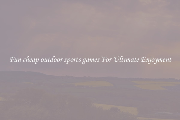 Fun cheap outdoor sports games For Ultimate Enjoyment