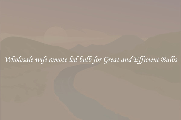 Wholesale wifi remote led bulb for Great and Efficient Bulbs