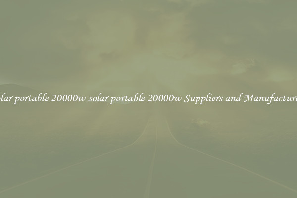 solar portable 20000w solar portable 20000w Suppliers and Manufacturers