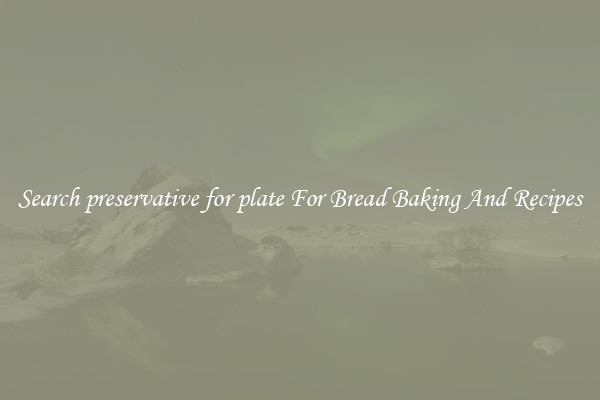 Search preservative for plate For Bread Baking And Recipes